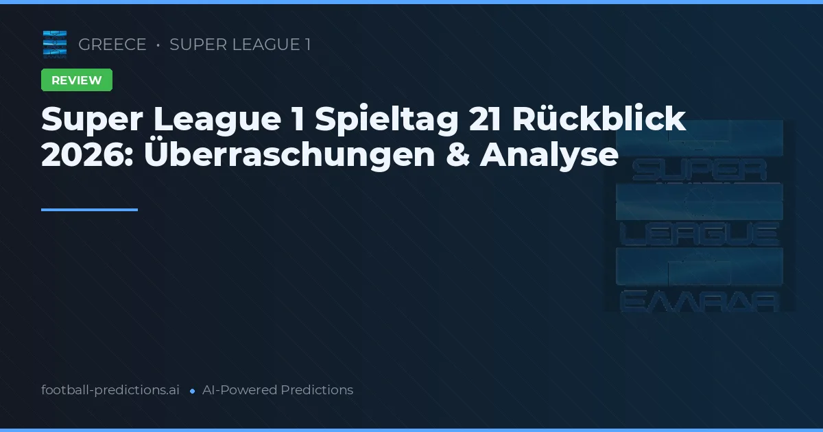 Super League 1 Spieltag 21 Rückblick 2026: Überraschungen & Analyse