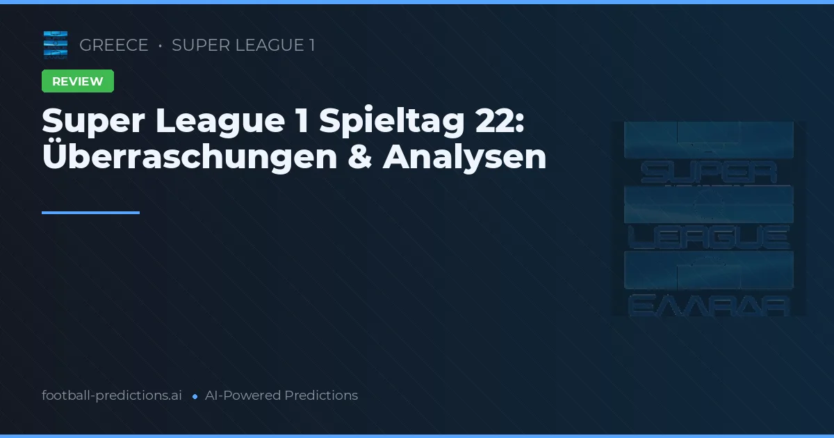 Super League 1 Spieltag 22: Überraschungen & Analysen