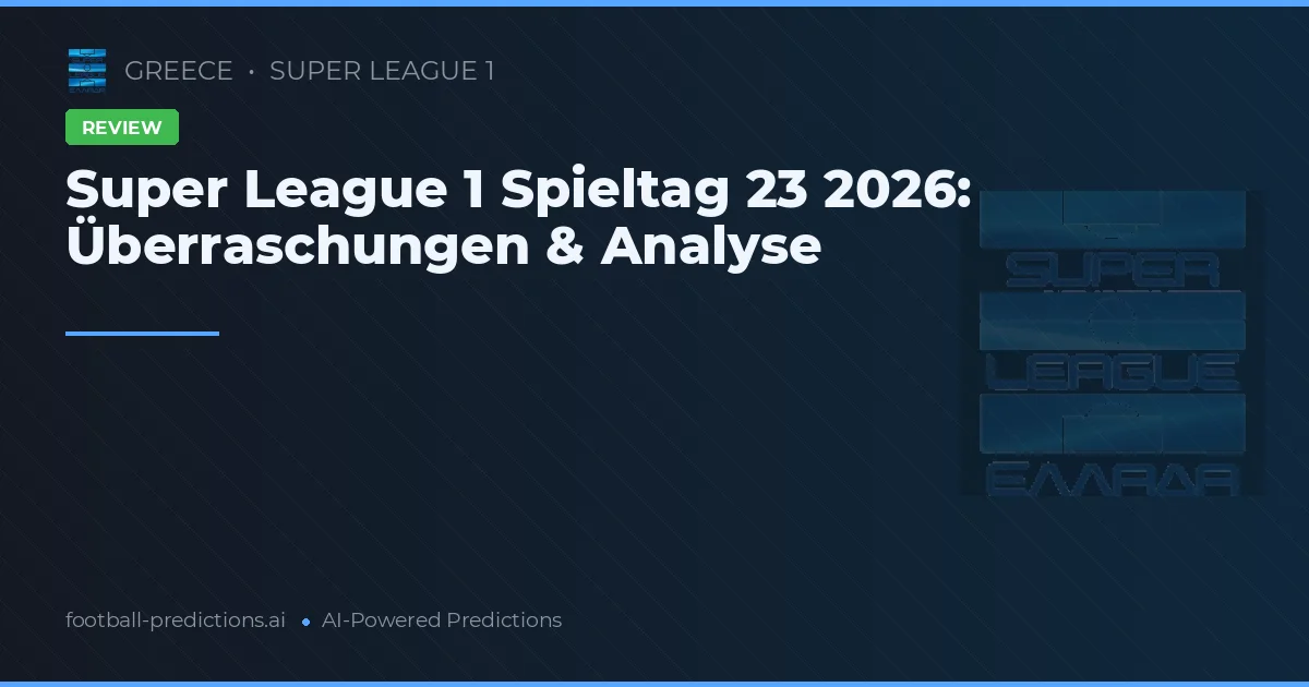 Super League 1 Spieltag 23 2026: Überraschungen & Analyse