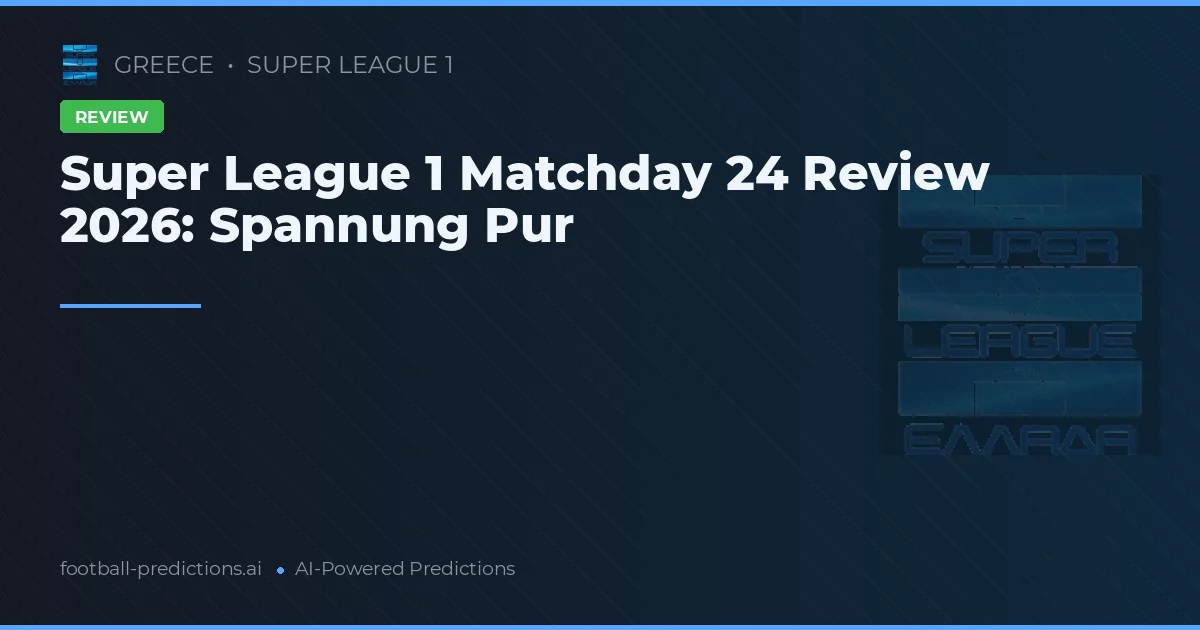 Super League 1 Matchday 24 Review 2026: Spannung Pur
