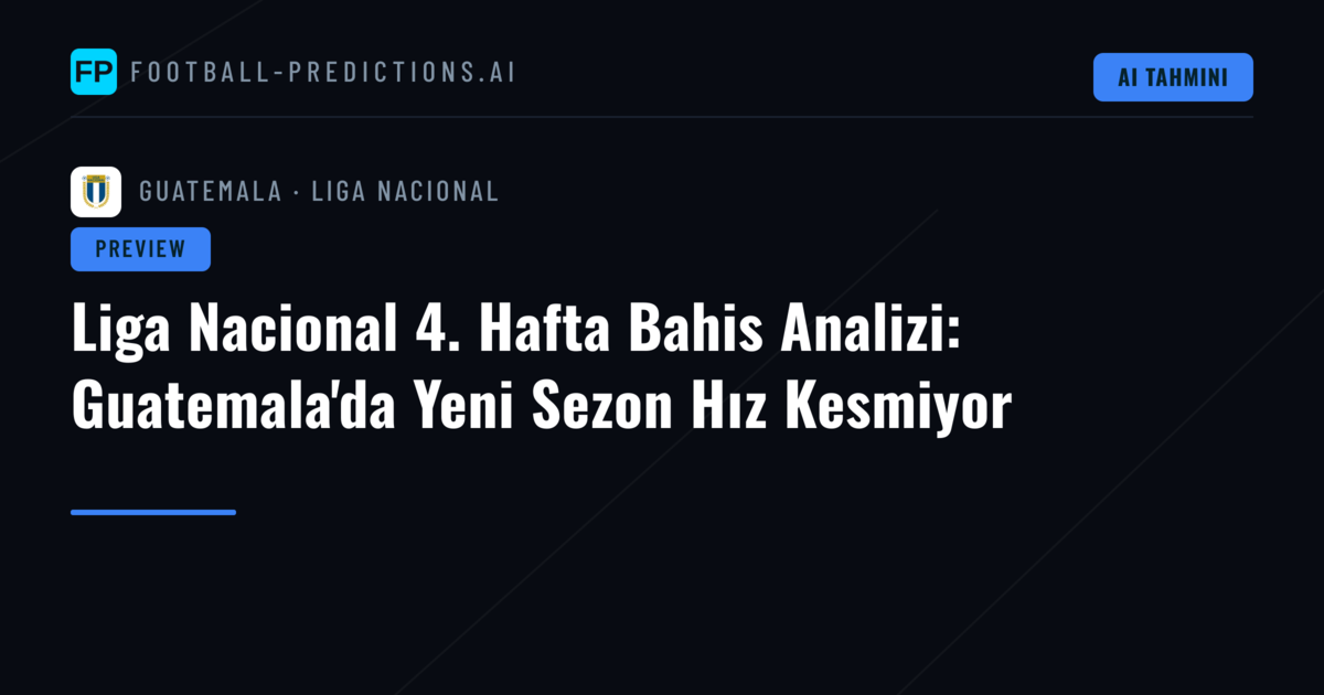 Liga Nacional 4. Hafta Bahis Analizi: Guatemala'da Yeni Sezon Hız Kesmiyor