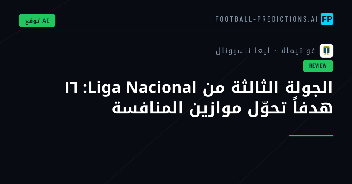 الجولة الثالثة من Liga Nacional: ١٦ هدفاً تحوّل موازين المنافسة