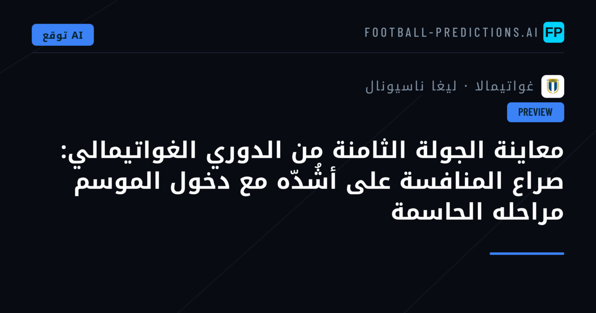 معاينة الجولة الثامنة من الدوري الغواتيمالي: صراع المنافسة على أشُدّه مع دخول الموسم مراحله الحاسمة