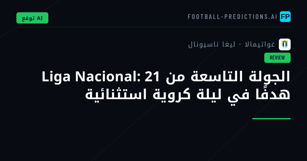 الجولة التاسعة من Liga Nacional: 21 هدفًا في ليلة كروية استثنائية