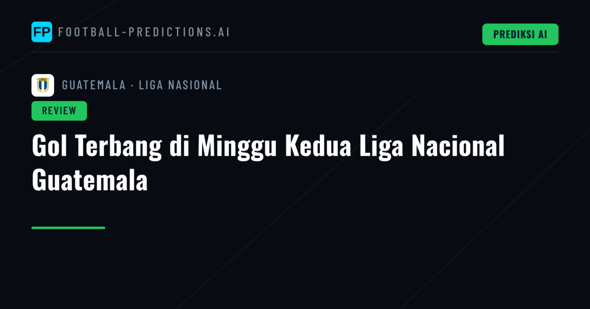 Gol Terbang di Minggu Kedua Liga Nacional Guatemala