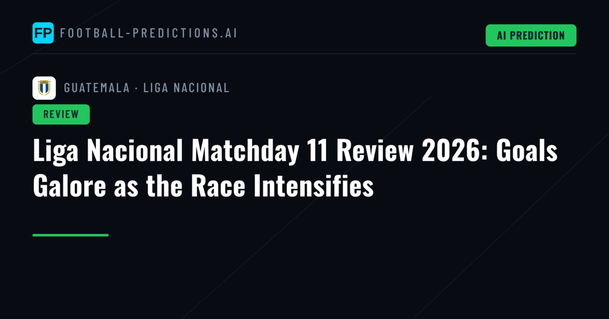 Liga Nacional Matchday 11 Review 2026: Goals Galore as the Race Intensifies