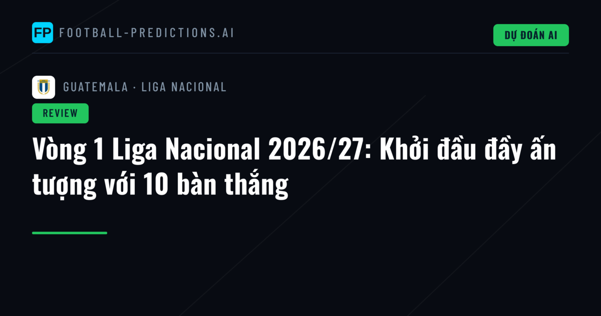Vòng 1 Liga Nacional 2026/27: Khởi đầu đầy ấn tượng với 10 bàn thắng