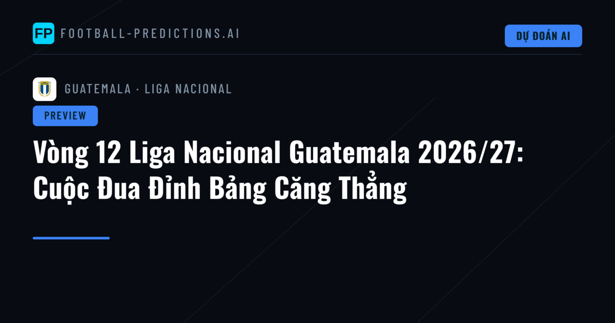 Vòng 12 Liga Nacional Guatemala 2026/27: Cuộc Đua Đỉnh Bảng Căng Thẳng