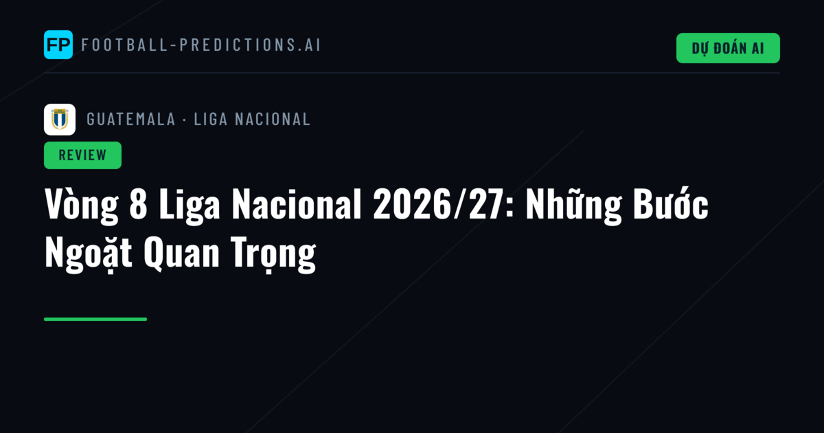 Vòng 8 Liga Nacional 2026/27: Những Bước Ngoặt Quan Trọng
