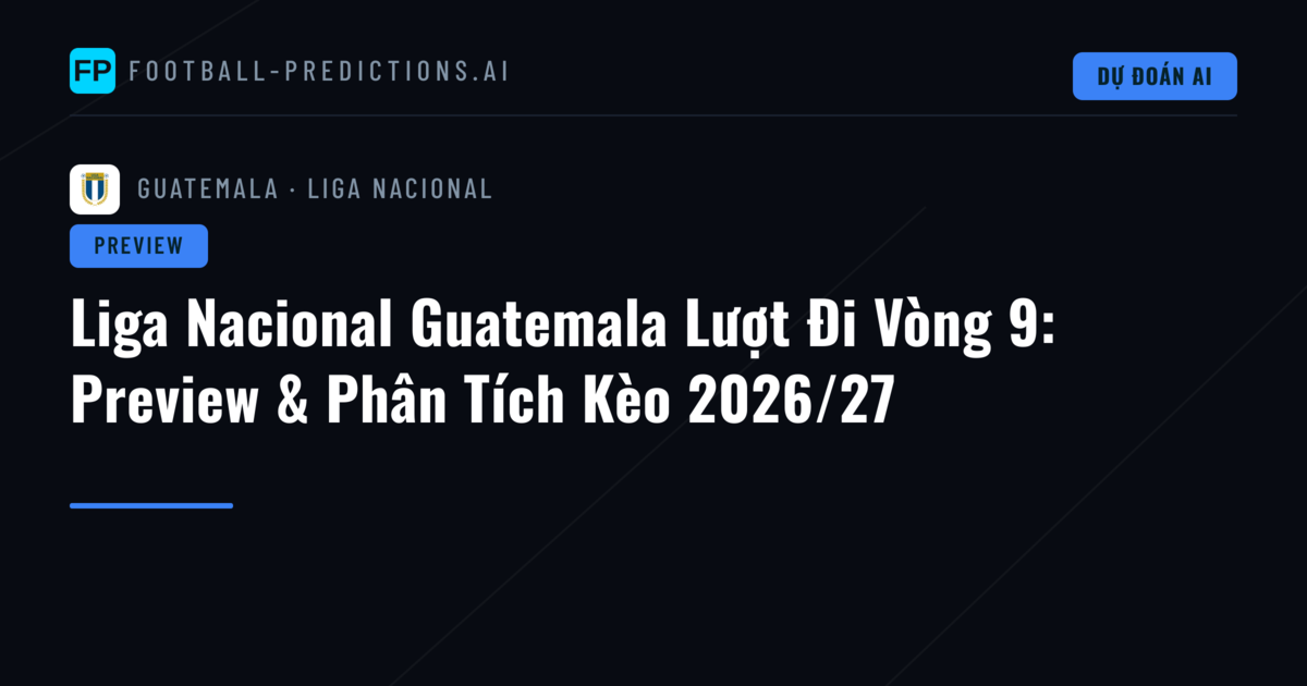 Liga Nacional Guatemala Lượt Đi Vòng 9: Preview & Phân Tích Kèo 2026/27