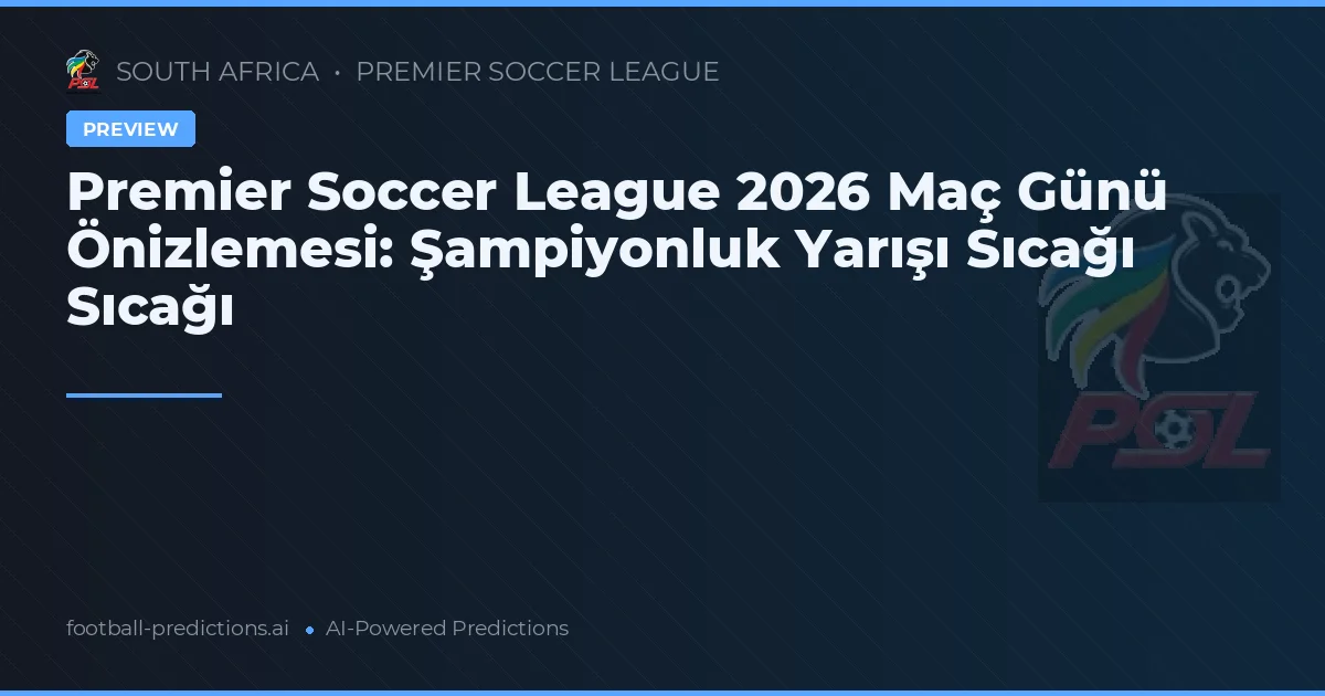 Premier Soccer League 2026 Maç Günü Önizlemesi: Şampiyonluk Yarışı Sıcağı Sıcağı
