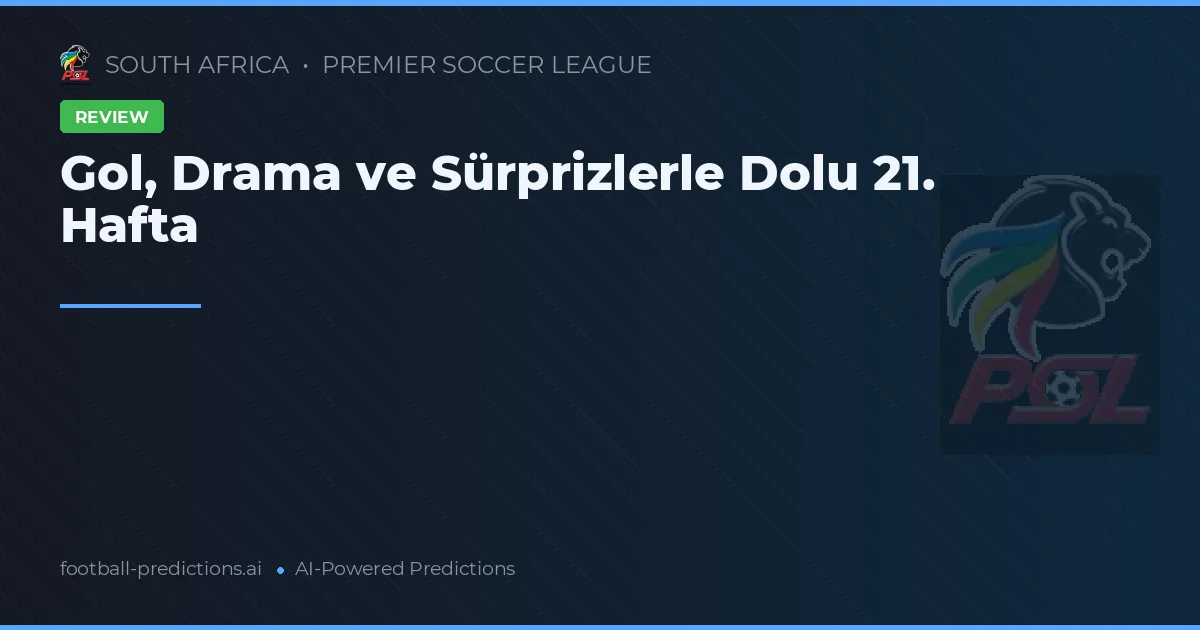 Gol, Drama ve Sürprizlerle Dolu 21. Hafta