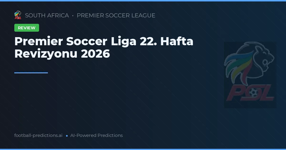 Premier Soccer Liga 22. Hafta Revizyonu 2026