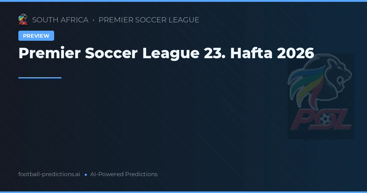 Premier Soccer League 23. Hafta 2026