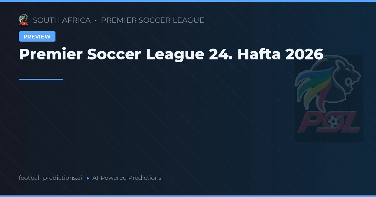 Premier Soccer League 24. Hafta 2026