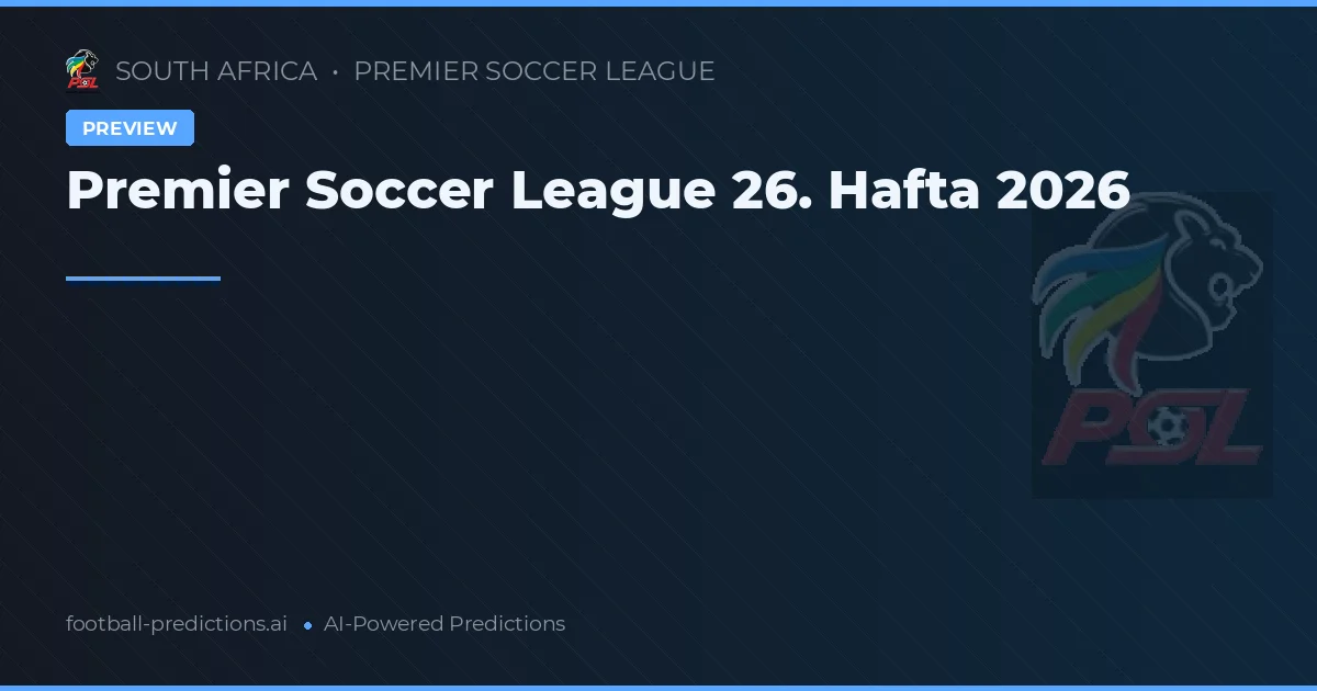 Premier Soccer League 26. Hafta 2026