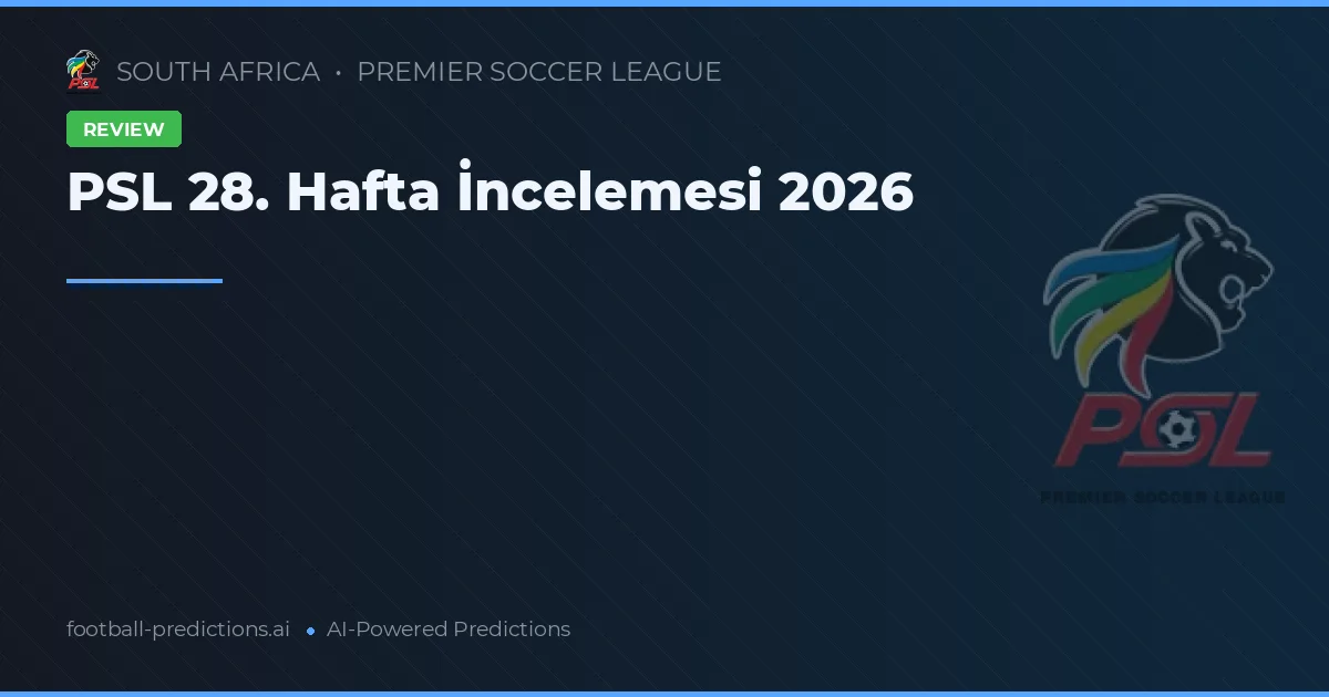 PSL 28. Hafta İncelemesi 2026