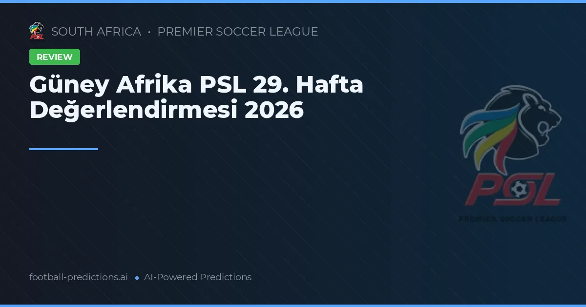Güney Afrika PSL 29. Hafta Değerlendirmesi 2026