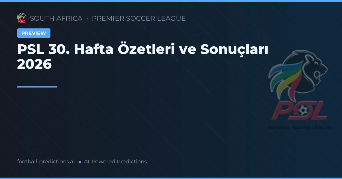 PSL 30. Hafta Özetleri ve Sonuçları 2026