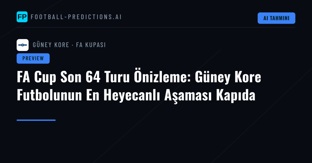FA Cup Son 64 Turu Önizleme: Güney Kore Futbolunun En Heyecanlı Aşaması Kapıda