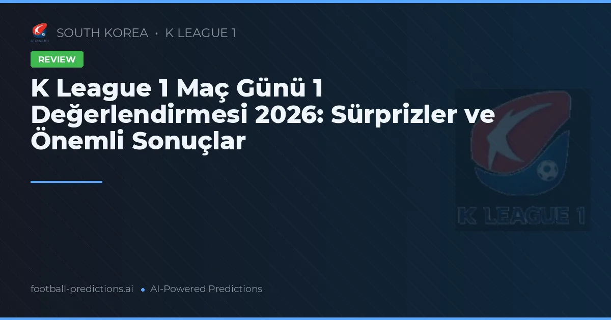 K League 1 Maç Günü 1 Değerlendirmesi 2026: Sürprizler ve Önemli Sonuçlar