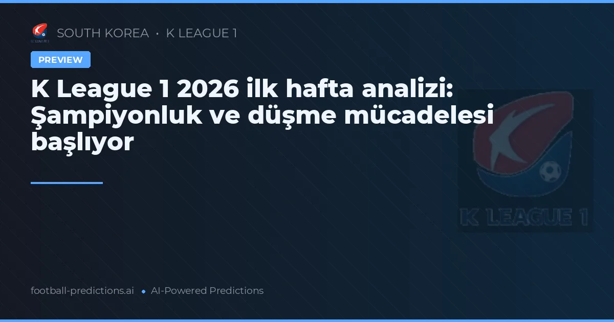 K League 1 2026 ilk hafta analizi: Şampiyonluk ve düşme mücadelesi başlıyor