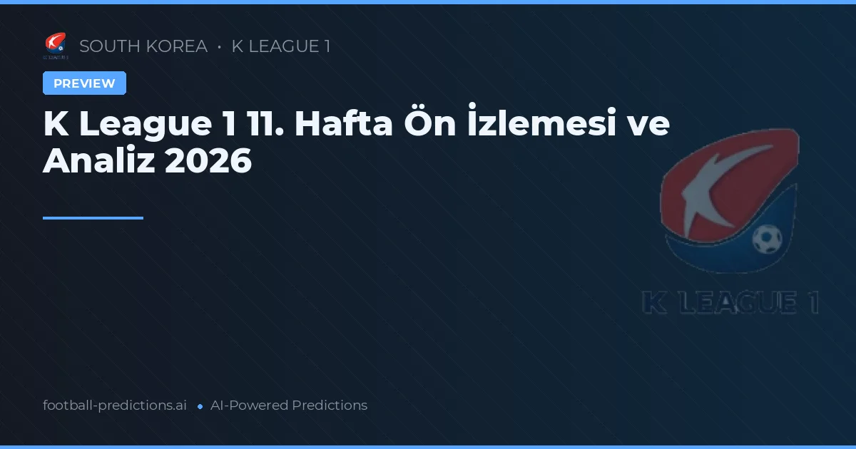 K League 1 11. Hafta Ön İzlemesi ve Analiz 2026