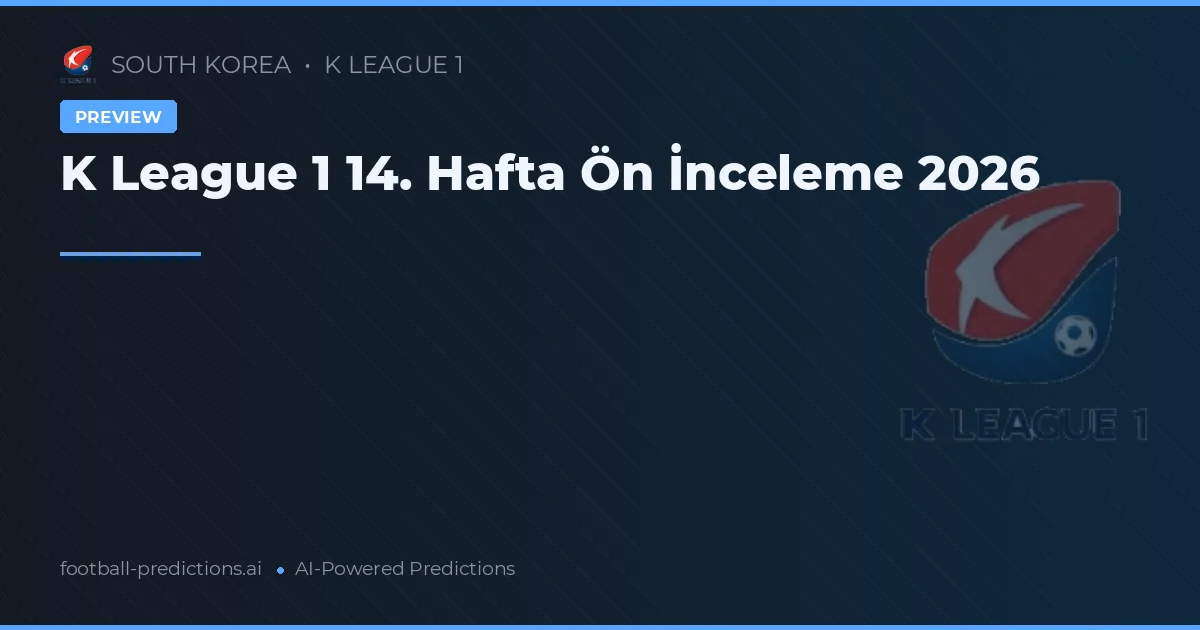 K League 1 14. Hafta Ön İnceleme 2026