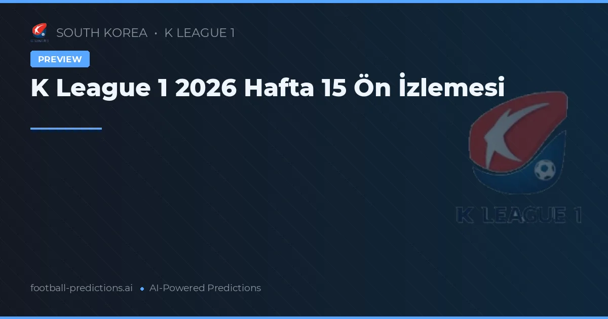K League 1 2026 Hafta 15 Ön İzlemesi