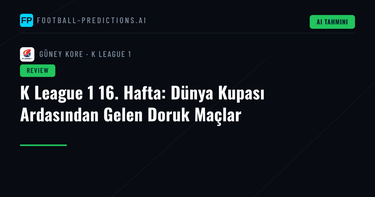 K League 1 16. Hafta: Dünya Kupası Ardasından Gelen Doruk Maçlar