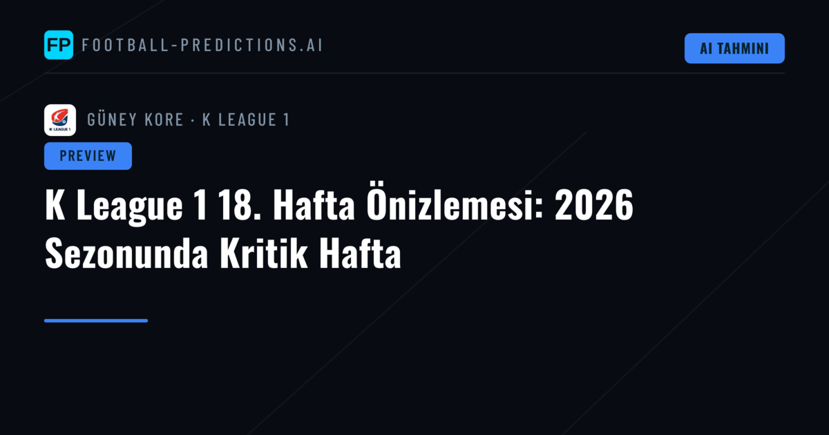 K League 1 18. Hafta Önizlemesi: 2026 Sezonunda Kritik Hafta