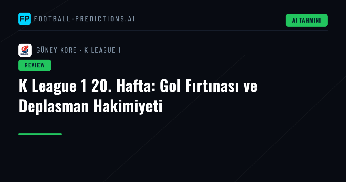 K League 1 20. Hafta: Gol Fırtınası ve Deplasman Hakimiyeti