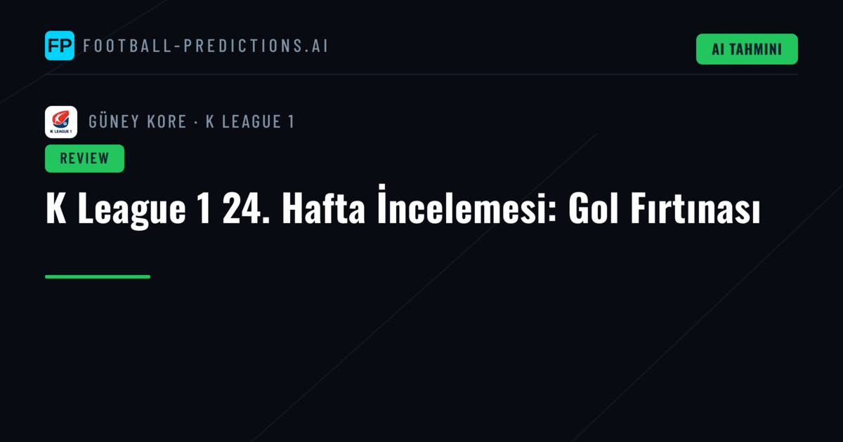 K League 1 24. Hafta İncelemesi: Gol Fırtınası