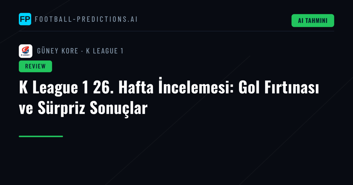 K League 1 26. Hafta İncelemesi: Gol Fırtınası ve Sürpriz Sonuçlar