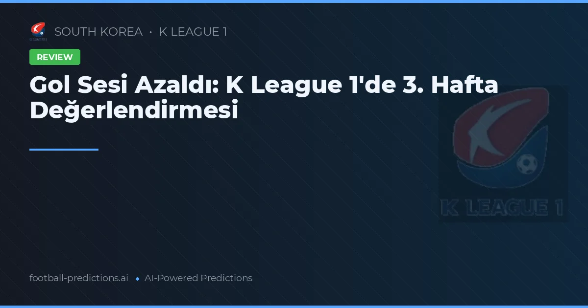 Gol Sesi Azaldı: K League 1'de 3. Hafta Değerlendirmesi