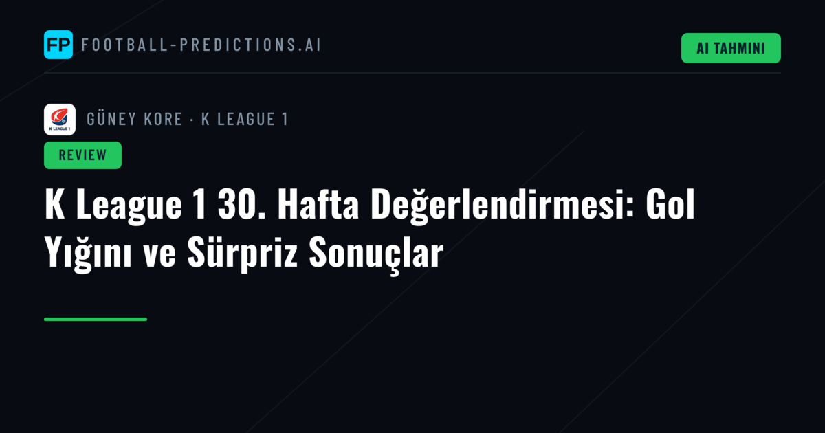 K League 1 30. Hafta Değerlendirmesi: Gol Yığını ve Sürpriz Sonuçlar