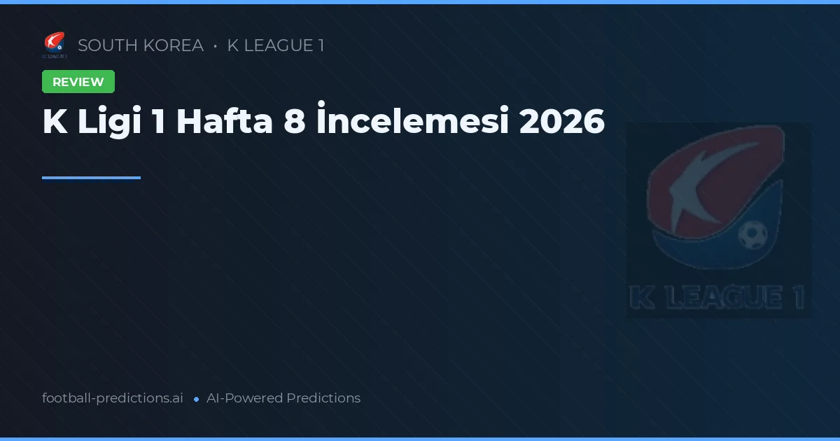 K Ligi 1 Hafta 8 İncelemesi 2026