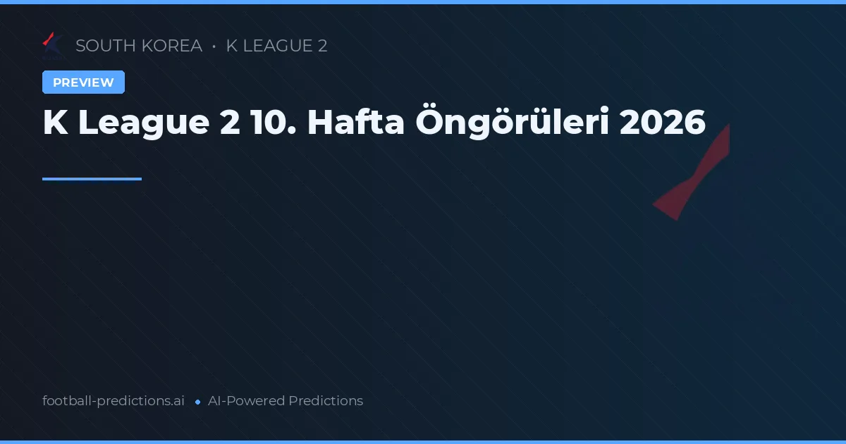 K League 2 10. Hafta Öngörüleri 2026