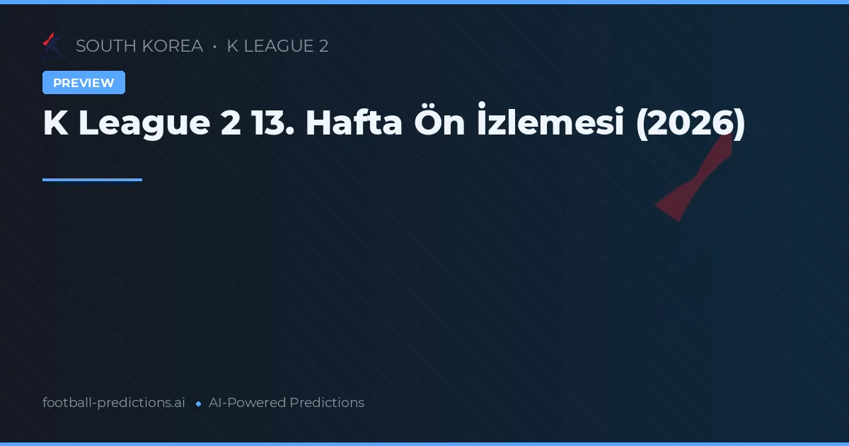 K League 2 13. Hafta Ön İzlemesi (2026)