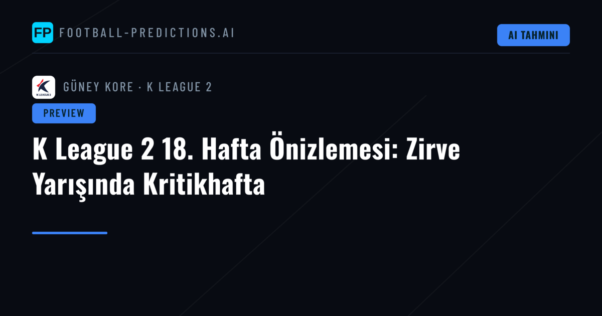 K League 2 18. Hafta Önizlemesi: Zirve Yarışında Kritikhafta