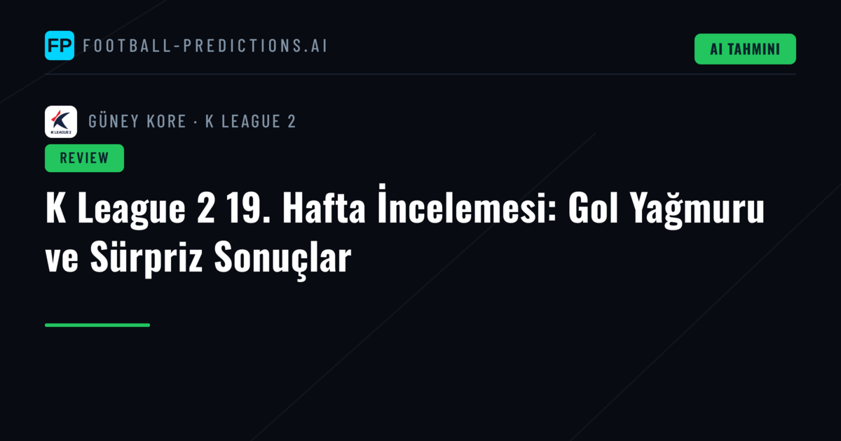 K League 2 19. Hafta İncelemesi: Gol Yağmuru ve Sürpriz Sonuçlar