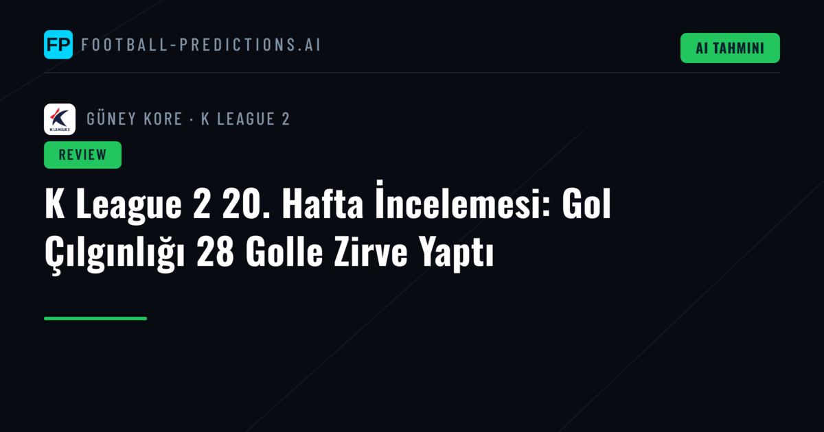 K League 2 20. Hafta İncelemesi: Gol Çılgınlığı 28 Golle Zirve Yaptı