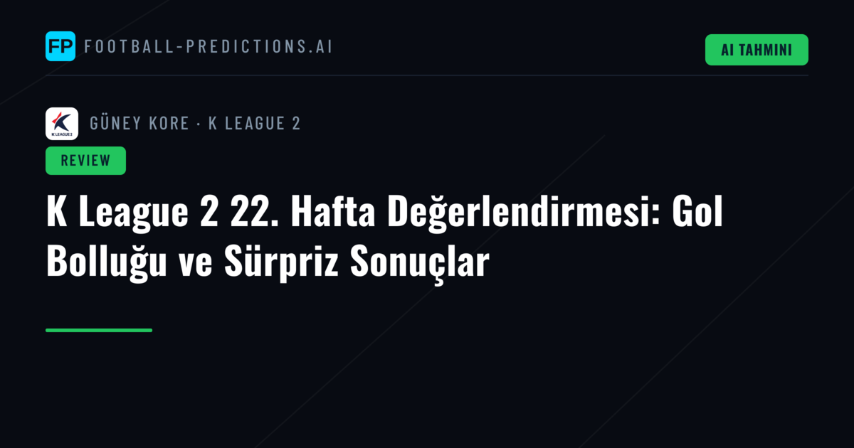 K League 2 22. Hafta Değerlendirmesi: Gol Bolluğu ve Sürpriz Sonuçlar