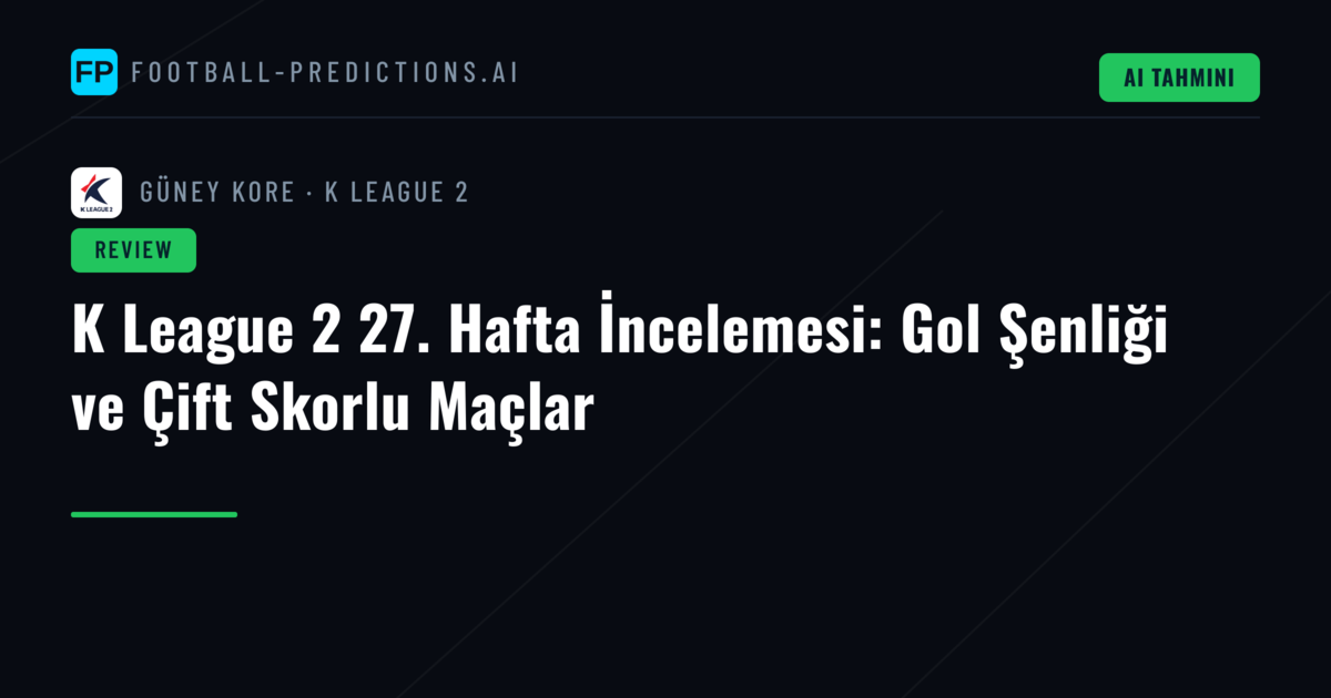 K League 2 27. Hafta İncelemesi: Gol Şenliği ve Çift Skorlu Maçlar