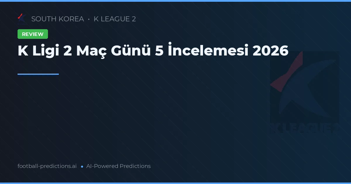 K Ligi 2 Maç Günü 5 İncelemesi 2026