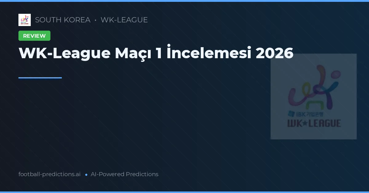 WK-League Maçı 1 İncelemesi 2026