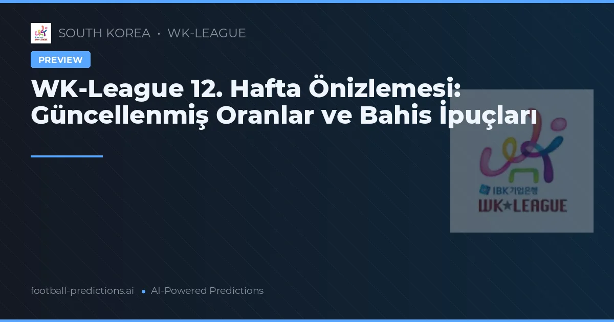 WK-League 12. Hafta Önizlemesi: Güncellenmiş Oranlar ve Bahis İpuçları