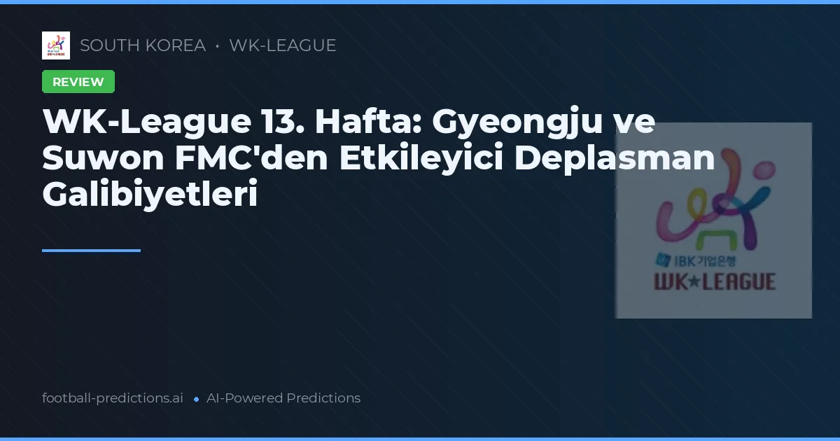 WK-League 13. Hafta: Gyeongju ve Suwon FMC'den Etkileyici Deplasman Galibiyetleri