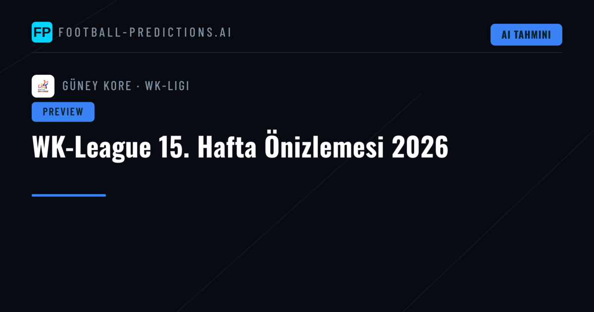 WK-League 15. Hafta Önizlemesi 2026
