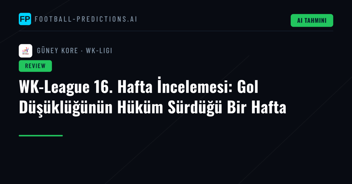 WK-League 16. Hafta İncelemesi: Gol Düşüklüğünün Hüküm Sürdüğü Bir Hafta